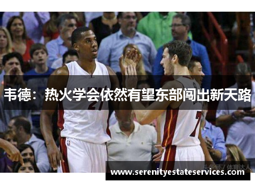 韦德：热火学会依然有望东部闯出新天路